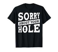 Sorry About Your Hole Maglietta