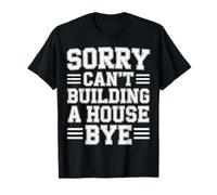 Sorry Can't Building A House Bye Ingegnere Edile |- Maglietta