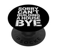 Sorry Can't Building A House Bye - PopSockets PopGrip Adesivo