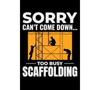 Sorry, Can't Come Down, Too Busy Scaffolding: Scaffolder Scaffolding Funny Blank Lined Journal Notebook Diary