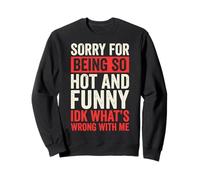 Sorry for Being So Hot And Funny IDK What's Wrong with Me Felpa
