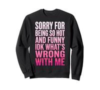 Sorry for Being So Hot And Funny IDK What's Wrong with Me Felpa