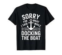 Sorry for What I Said While Docking The Boat Umorismo Barca Maglietta, Uomo, Nero, 3XL