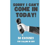 Sorry I Can't Come In Today! 50 Excuses For Calling in Sick - Funny Work Gift Book