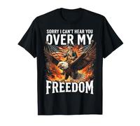 Sorry I Can't Hear You Over My Freedom Maglietta