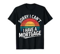 Sorry I Can't I Have A Mortgage Broke Adulting Millennial |- Maglietta