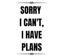 SORRY I CAN'T I HAVE PLANS