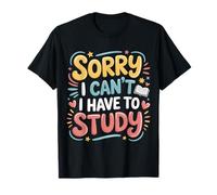 Sorry I Can't I Have To Study Student Grind Focus |- Maglietta