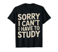 Sorry I Can't I Have To Study Student Grind Focus - Maglietta