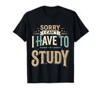 Sorry I Can't I Have To Study Student Grind Focus ||- Maglietta