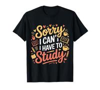 Sorry I Can't I Have To Study Student Grind Focus |- Maglietta
