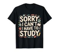 Sorry I Can't I Have To Study Student Grind Focus |- Maglietta