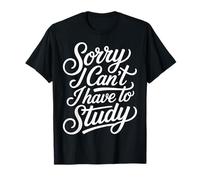 Sorry I Can't I Have To Study Student Grind Focus |- Maglietta