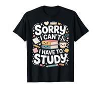 Sorry I Can't I Have To Study Student Grind Focus - Maglietta