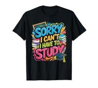 Sorry I Can't I Have To Study Student Grind Focus - Maglietta