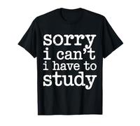 Sorry I Can't I Have To Study Student Grind Focus - Maglietta