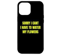 Sorry I Cant I Have To Water My Flowers Fun Gardening Tee Custodia per iPhone 12 Pro Max