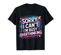 Sorry I Can't I'm Busy Overthinking Overthinker - Maglietta