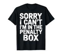 Sorry I Can't I'm in The Penalty Box Hockey Player - Maglietta