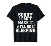 Sorry I Can't Make It I'll Be Sleeping - Maglietta