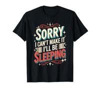Sorry I Can't Make It I'll Be Sleeping Nap Tired Rest - Maglietta