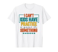 Sorry I Can't My Kids Have Practice A Game Or Something tee Maglietta