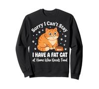 Sorry I Can't Stay I Have A Fat Cat At Home Who Needs Food Felpa