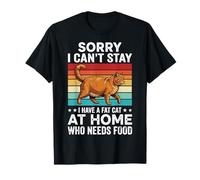 Sorry I Can't Stay I Have A Fat Cat At Home Who Needs Food Maglietta