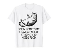 Sorry I Can't Stay I Have A Fat Cat At Home Who Needs Food Maglietta