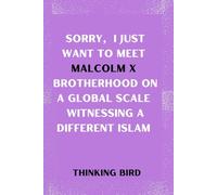 Sorry, I just want to meet Malcolm X Brotherhood on a Global Scale Witnessing a Different Islam: Biography Book of Malcolm X