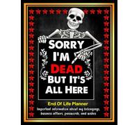 Sorry, I’m Dead, But It’s All Here: My Final Wishes, All in One Place