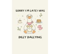 Sorry I’m Late I Was Dilly Dallying Silly Goose Notebook: Funny Journal for Coworkers, Friends, and Students Who Are Always Running Late