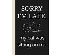 Sorry I’m Late, My Cat Was Sitting On Me: Funny Cat Lover Notebook: Minimalist Cat Journal Gift for Cozy Cat Owners and Pet Lovers