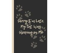 Sorry I’m Late, My Cat Was Sleeping on Me: Funny 6x9 Lined Notebook - Perfect Gift for Cat Lovers, Procrastinators & Feline Fans
