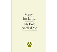 Sorry I’m Late My Dog Needed Me: A Lined Journal for Dog Lovers Who Always Put Paws First