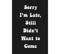 Sorry I’m Late, Still Didn’t Want to Come: Funny Notebook for Introverts and Socially Tired People