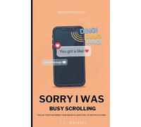 Sorry I Was Busy Scrolling: Focus Tips For When Your Brain Is Addicted To Notifications: 2