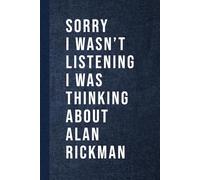 Sorry I wasn’t Listening I Was Thinking About Alan Rickman: Blank Lined Notebook Gift for Fans