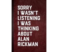 Sorry I wasn’t Listening I Was Thinking About Alan Rickman: Blank Lined Notebook Gift for Fans