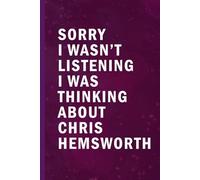 Sorry I Wasn’t Listening I Was Thinking About Chris Hemsworth: Blank Lined Funny Notebook Gift for Fans/ Birthday Gifts/ Journal for Writing Notes