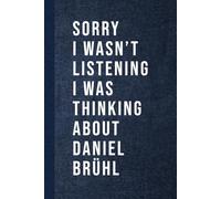 Sorry I wasn’t Listening I Was Thinking About Daniel Brühl: Blank Lined Notebook Gift for Fans