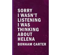 Sorry I Wasn’t Listening I Was Thinking About Helena Bonham Carter: Blank Lined Funny Notebook Gift for Fans/ Birthday Gifts/ Journal for Writing Notes