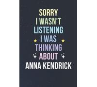 Sorry I Wasn't Listening I Was Thinking About Anna Kendrick: Blank Lined Notebook/ Journal/ Diary/ Notepad/ Composition Book gift for Anna Kendrick fans - 6x9 inches - 110pages