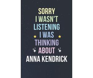 Sorry I Wasn't Listening I Was Thinking About Anna Kendrick: Blank Lined Notebook/ Journal/ Diary/ Notepad/ Composition Book gift for Anna Kendrick fans - 6x9 inches - 110pages