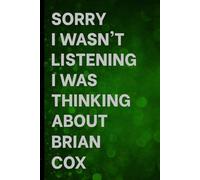 Sorry I Wasn't Listening I Was Thinking About Brian Cox: Notebook for Daily Writing / Great Gift Idea for Fans / Birthday Surprise
