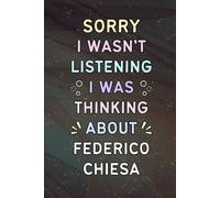 Sorry I Wasn't Listening I Was Thinking About Federico Chiesa: A Cool Notebook for Writing | Christmas or Birthday Gifts for Fans