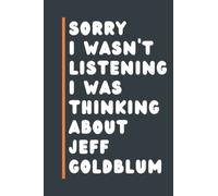 sorry I wasn't listening I was thinking about Jeff Goldblum: Composition Notebook Journal , Perfect Birthday Gift for Jeff Goldblum Lovers ,110 pages 6x9 inches