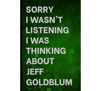 Sorry I Wasn't Listening I Was Thinking About Jeff Goldblum: Notebook for Daily Writing / Great Gift Idea for Fans / Birthday Surprise