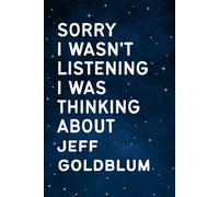 Sorry I Wasn't Listening I Was Thinking About Jeff Goldblum: Perfect Gift Notebook for Birthdays, Holidays or Christmas