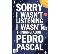 Sorry I Wasn't Listening I Was Thinking About Pedro Pascal: 120-Page Lined Notebook for Pedro Pascal Fans - Perfect for Notes, Creative Writing, and ... Journal/ Diary/ Notepad/ Composition Book